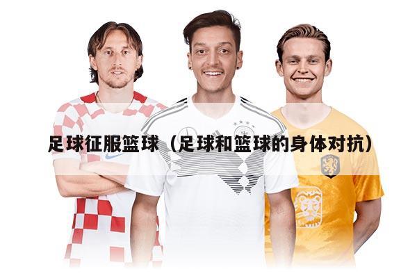 足球征服籃球（足球和籃球的身體對(duì)抗）