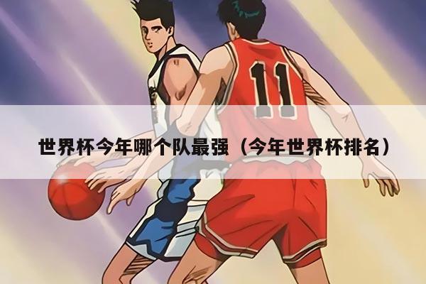 世界杯今年哪個(gè)隊(duì)最強(qiáng)（今年世界杯排名）