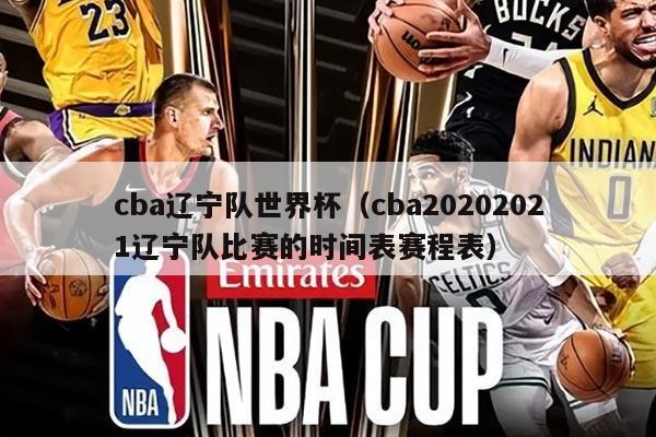 cba遼寧隊(duì)世界杯（cba20202021遼寧隊(duì)比賽的時(shí)間表賽程表）