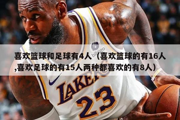喜歡籃球和足球有4人（喜歡籃球的有16人,喜歡足球的有15人兩種都喜歡的有8人）
