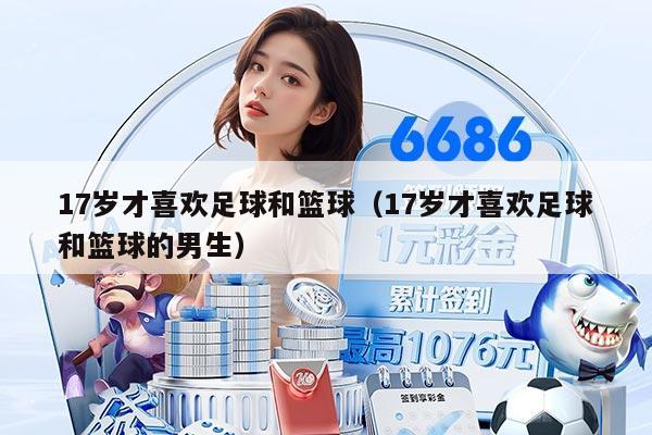 17歲才喜歡足球和籃球(17歲才喜歡足球和籃球的男生)