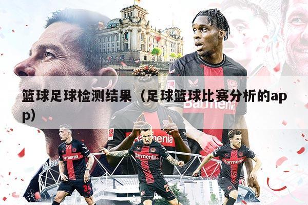 籃球足球檢測(cè)結(jié)果(足球籃球比賽分析的app)