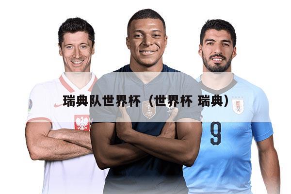 瑞典隊(duì)世界杯（世界杯 瑞典）