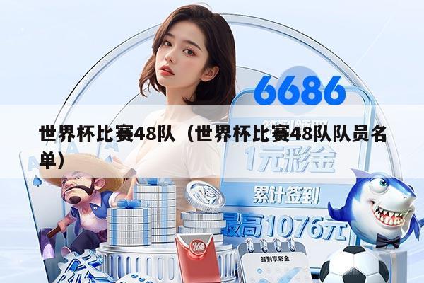 世界杯比賽48隊(duì)（世界杯比賽48隊(duì)隊(duì)員名單）