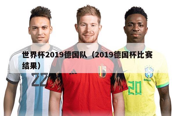 世界杯2019德國隊(duì)（2019德國杯比賽結(jié)果）