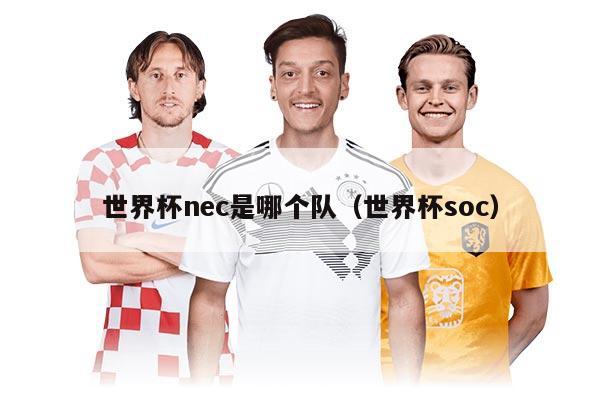 世界杯nec是哪個隊(世界杯soc)