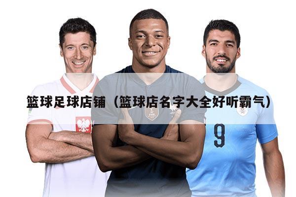 籃球足球店鋪(籃球店名字大全好聽霸氣)