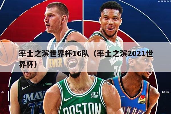 率土之濱世界杯16隊(率土之濱2021世界杯)