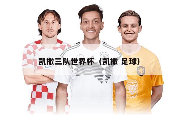 凱撒三隊(duì)世界杯（凱撒 足球）