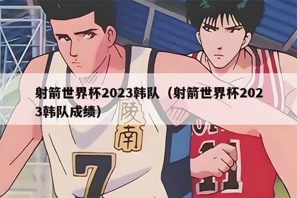 射箭世界杯2023韓隊(duì)（射箭世界杯2023韓隊(duì)成績）