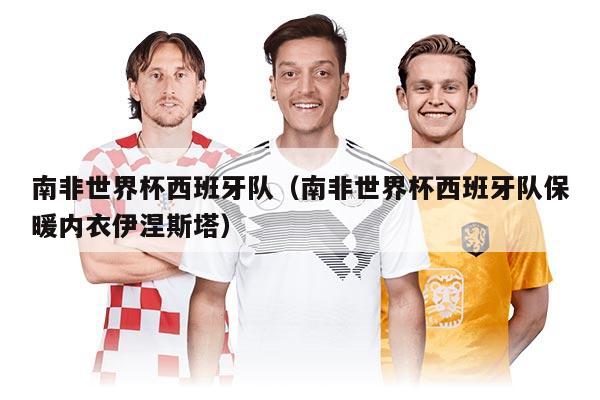 南非世界杯西班牙隊(duì)（南非世界杯西班牙隊(duì)保暖內(nèi)衣伊涅斯塔）