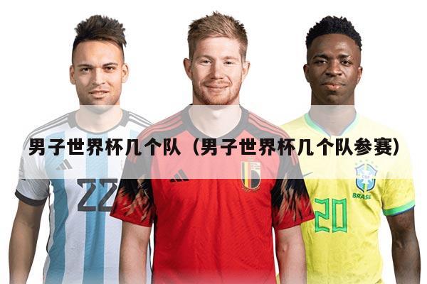男子世界杯幾個(gè)隊(duì)（男子世界杯幾個(gè)隊(duì)參賽）