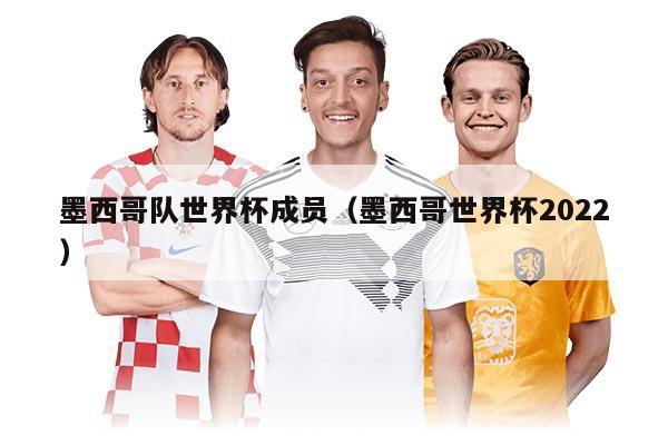 墨西哥隊(duì)世界杯成員（墨西哥世界杯2022）