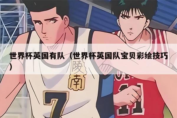 世界杯英國有隊(世界杯英國隊寶貝彩繪技巧)