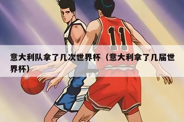 意大利隊拿了幾次世界杯(意大利拿了幾屆世界杯)