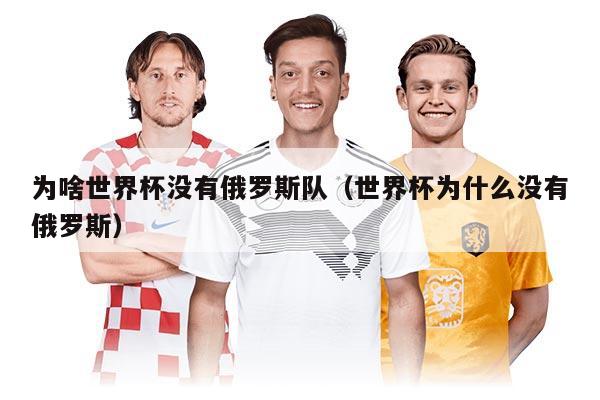 為啥世界杯沒(méi)有俄羅斯隊(duì)（世界杯為什么沒(méi)有俄羅斯）