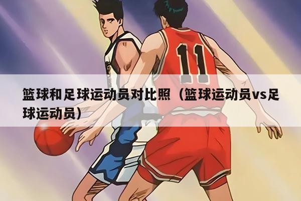 籃球和足球運(yùn)動(dòng)員對(duì)比照（籃球運(yùn)動(dòng)員vs足球運(yùn)動(dòng)員）