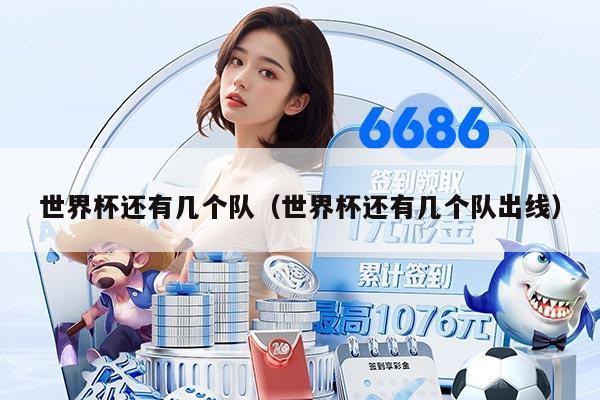 世界杯還有幾個(gè)隊(duì)（世界杯還有幾個(gè)隊(duì)出線）
