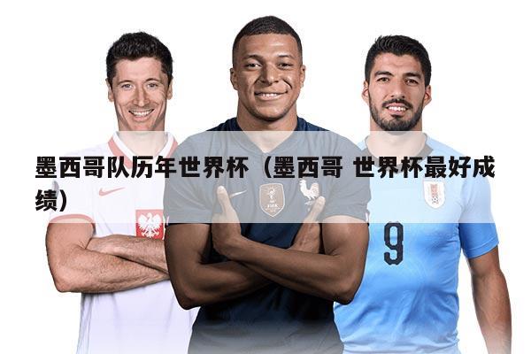 墨西哥隊(duì)歷年世界杯（墨西哥 世界杯最好成績）