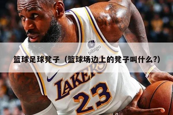 籃球足球凳子（籃球場邊上的凳子叫什么?）