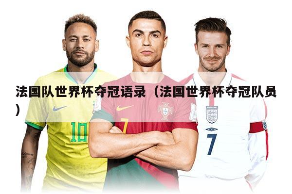 法國隊(duì)世界杯奪冠語錄（法國世界杯奪冠隊(duì)員）