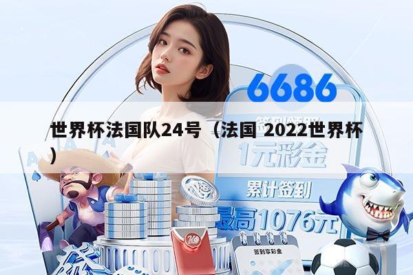 世界杯法國隊(duì)24號（法國 2022世界杯）