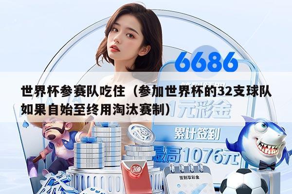 世界杯參賽隊(duì)吃?。▍⒓邮澜绫?2支球隊(duì)如果自始至終用淘汰賽制）