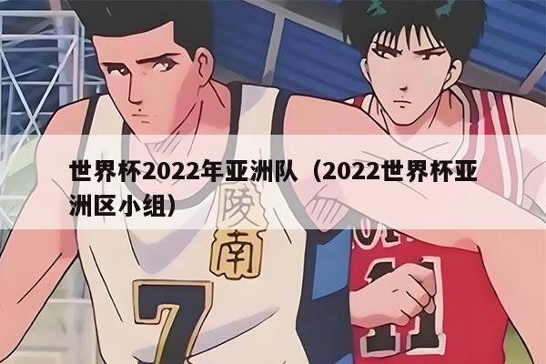 世界杯2022年亞洲隊（2022世界杯亞洲區(qū)小組）