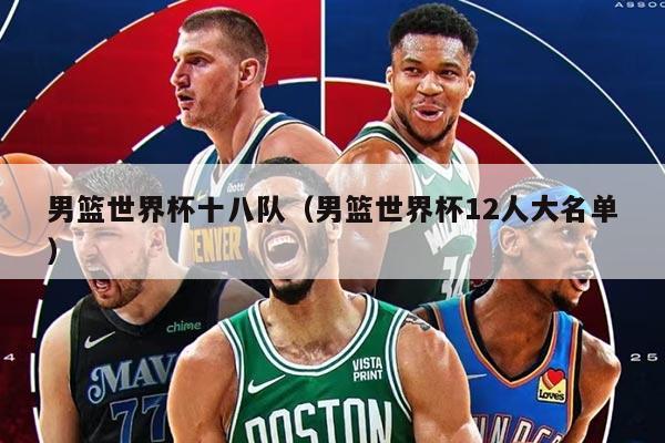 男籃世界杯十八隊(duì)（男籃世界杯12人大名單）