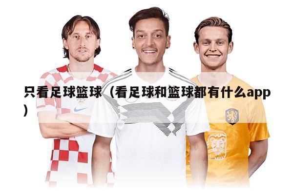 只看足球籃球（看足球和籃球都有什么app）