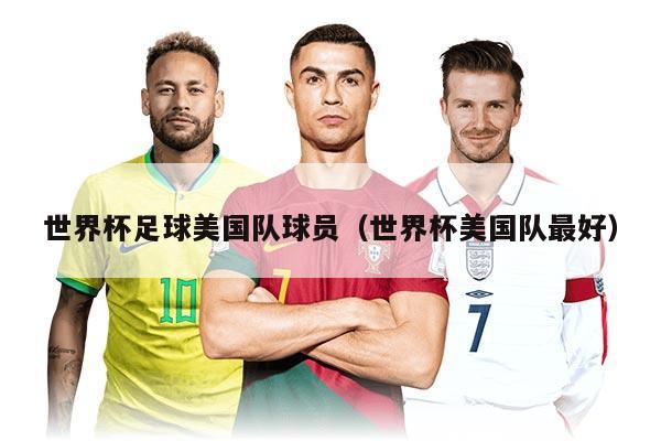世界杯足球美國(guó)隊(duì)球員（世界杯美國(guó)隊(duì)最好）
