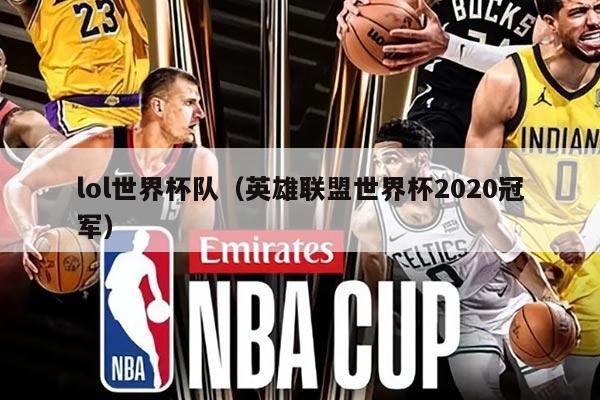 lol世界杯隊(duì)（英雄聯(lián)盟世界杯2020冠軍）