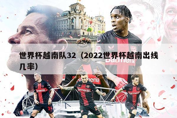 世界杯越南隊32(2022世界杯越南出線幾率)