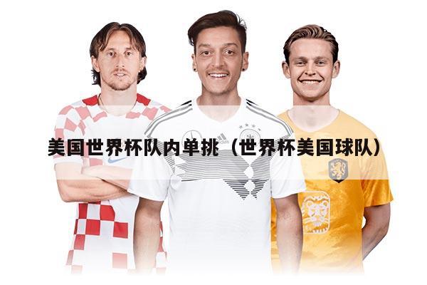 美國世界杯隊(duì)內(nèi)單挑（世界杯美國球隊(duì)）