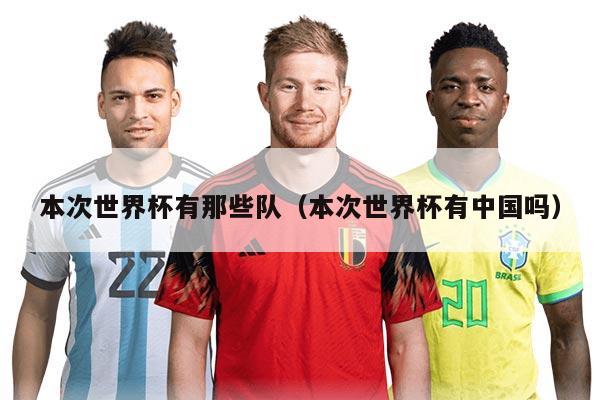 本次世界杯有那些隊(duì)（本次世界杯有中國嗎）