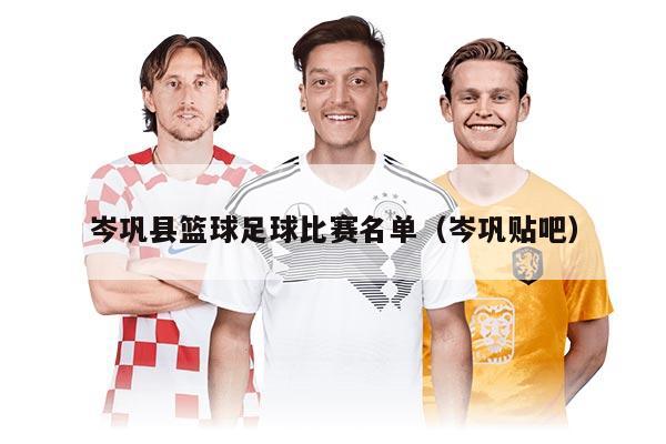 岑鞏縣籃球足球比賽名單（岑鞏貼吧）