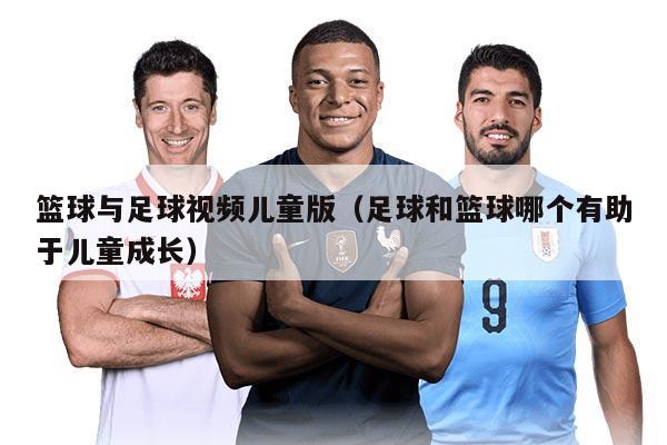 籃球與足球視頻兒童版（足球和籃球哪個有助于兒童成長）