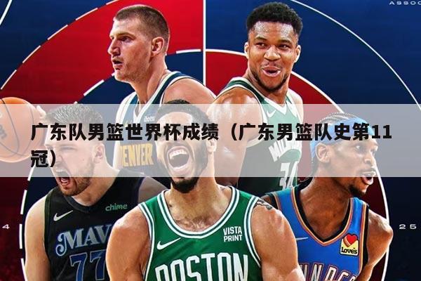 廣東隊男籃世界杯成績（廣東男籃隊史第11冠）