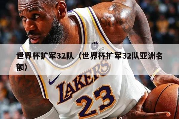 世界杯擴軍32隊（世界杯擴軍32隊亞洲名額）