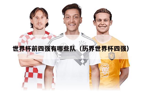 世界杯前四強(qiáng)有哪些隊(duì)（歷界世界杯四強(qiáng)）