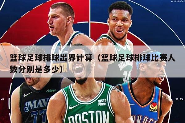 籃球足球排球出界計(jì)算（籃球足球排球比賽人數(shù)分別是多少）