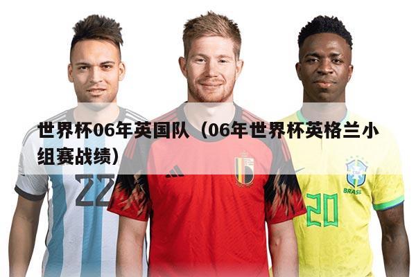 世界杯06年英國(guó)隊(duì)（06年世界杯英格蘭小組賽戰(zhàn)績(jī)）