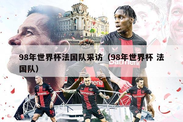 98年世界杯法國隊采訪（98年世界杯 法國隊）