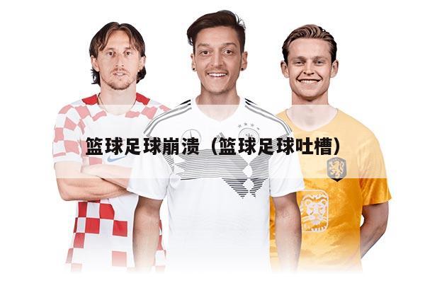 籃球足球崩潰(籃球足球吐槽)