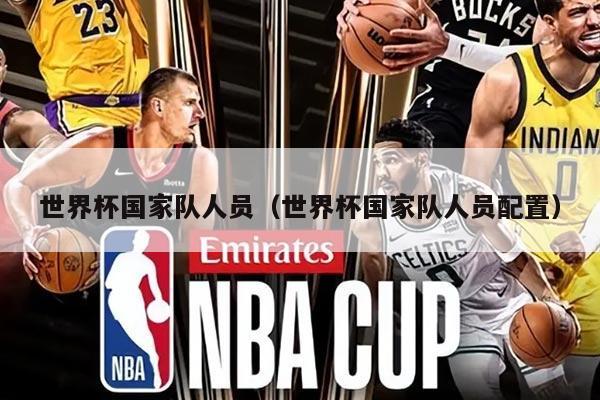 世界杯國(guó)家隊(duì)人員（世界杯國(guó)家隊(duì)人員配置）