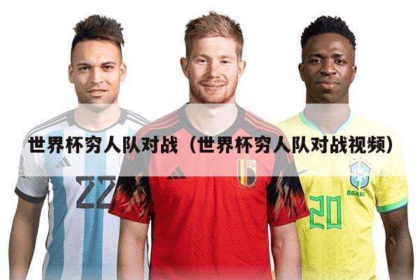 世界杯窮人隊(duì)對(duì)戰(zhàn)(世界杯窮人隊(duì)對(duì)戰(zhàn)視頻)