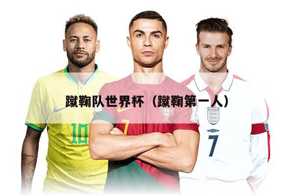 蹴鞠隊世界杯（蹴鞠第一人）