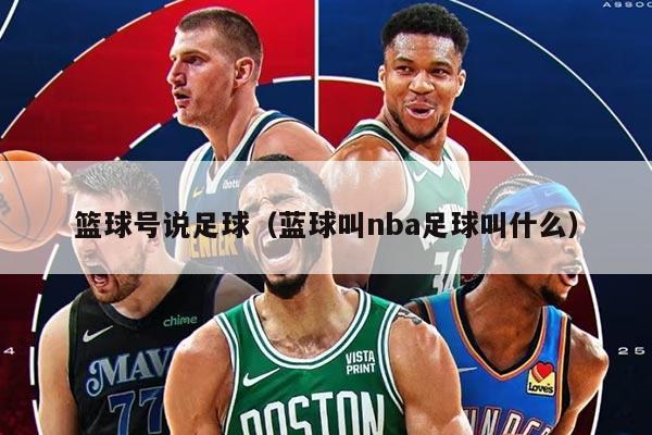 籃球號說足球（藍球叫nba足球叫什么）