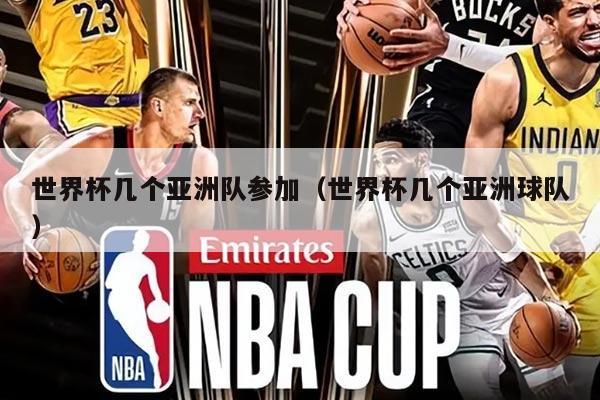 世界杯幾個亞洲隊參加（世界杯幾個亞洲球隊）