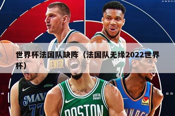 世界杯法國隊缺陣（法國隊無緣2022世界杯）